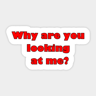 Why are you looking at me? Sticker